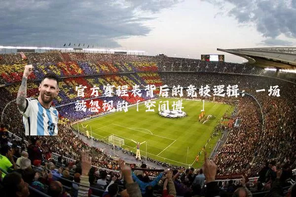 官方赛程表背后的竞技逻辑:一场被忽视的「空间博弈」