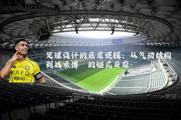 足球设计的底层逻辑：从气动结构到战术博弈的链式反应