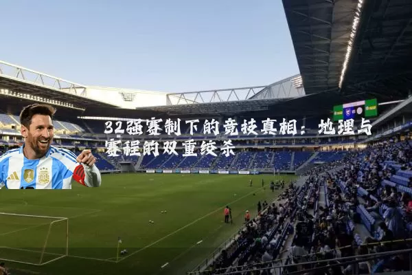 32强赛制下的竞技真相:地理与赛程的双重绞杀