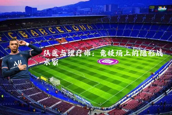队医与理疗师:竞技场上的隐形战术家