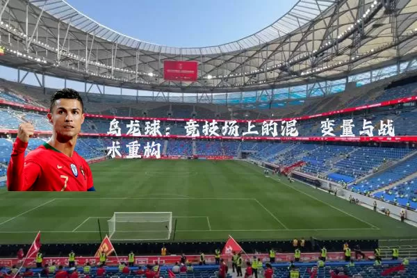 乌龙球：竞技场上的混沌变量与战术重构