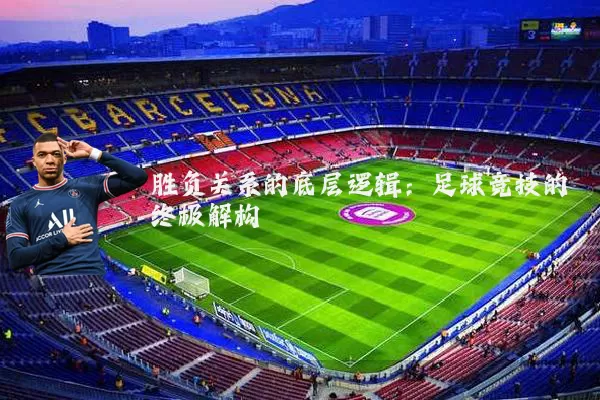 胜负关系的底层逻辑：足球竞技的终极解构