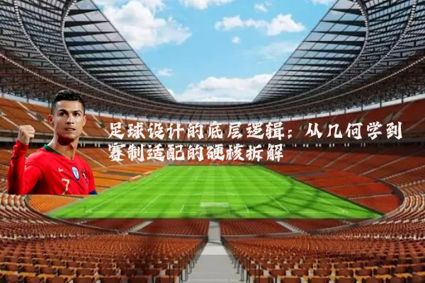 足球设计的底层逻辑：从几何学到赛制适配的硬核拆解
